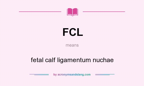 What does FCL mean? It stands for fetal calf ligamentum nuchae