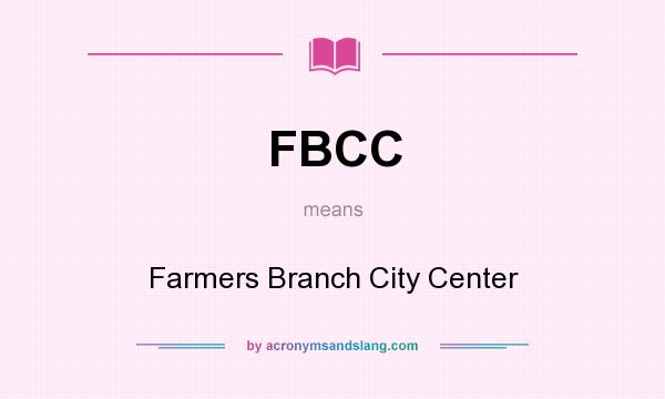 What does FBCC mean? It stands for Farmers Branch City Center