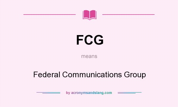 What does FCG mean? It stands for Federal Communications Group