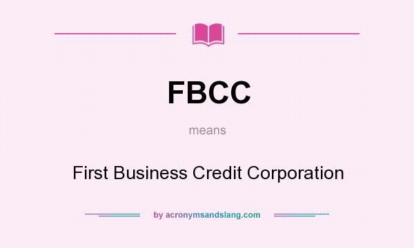 What does FBCC mean? It stands for First Business Credit Corporation