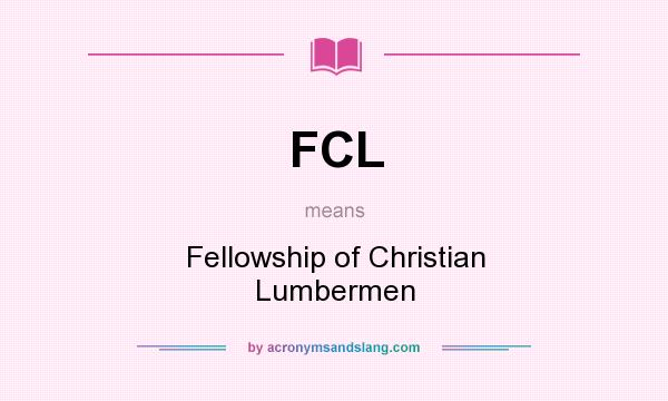 What does FCL mean? It stands for Fellowship of Christian Lumbermen