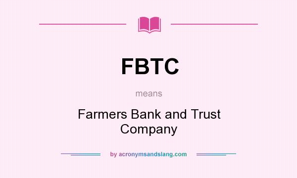 What does FBTC mean? It stands for Farmers Bank and Trust Company