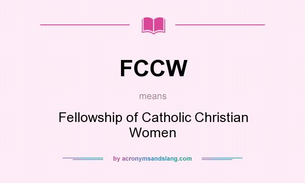 What does FCCW mean? It stands for Fellowship of Catholic Christian Women