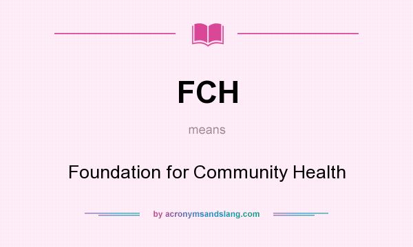 What does FCH mean? It stands for Foundation for Community Health