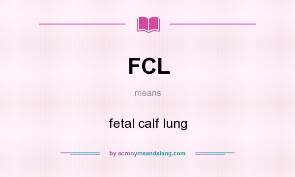 What does FCL mean? It stands for fetal calf lung