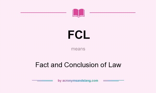 What does FCL mean? It stands for Fact and Conclusion of Law