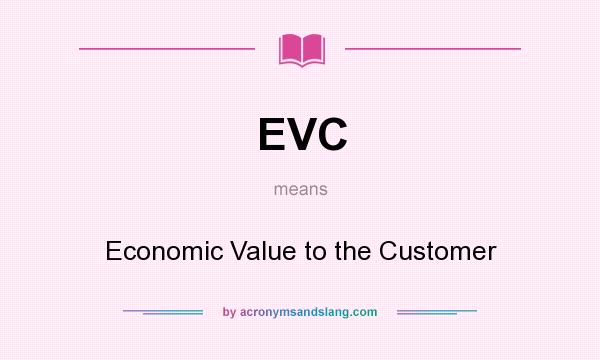 What does EVC mean? It stands for Economic Value to the Customer