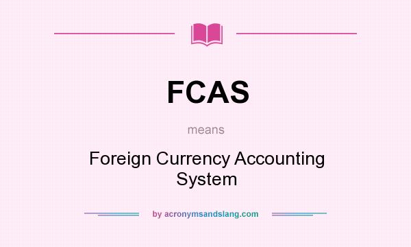 What does FCAS mean? It stands for Foreign Currency Accounting System