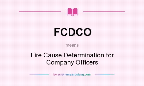 What does FCDCO mean? It stands for Fire Cause Determination for Company Officers