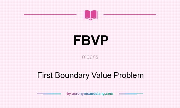 What does FBVP mean? It stands for First Boundary Value Problem