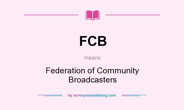 What does FCB mean? It stands for Federation of Community Broadcasters