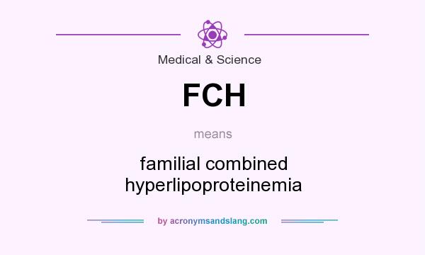 What does FCH mean? It stands for familial combined hyperlipoproteinemia