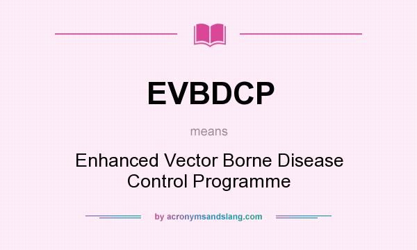 What does EVBDCP mean? It stands for Enhanced Vector Borne Disease Control Programme