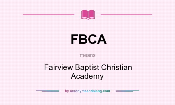 What does FBCA mean? It stands for Fairview Baptist Christian Academy