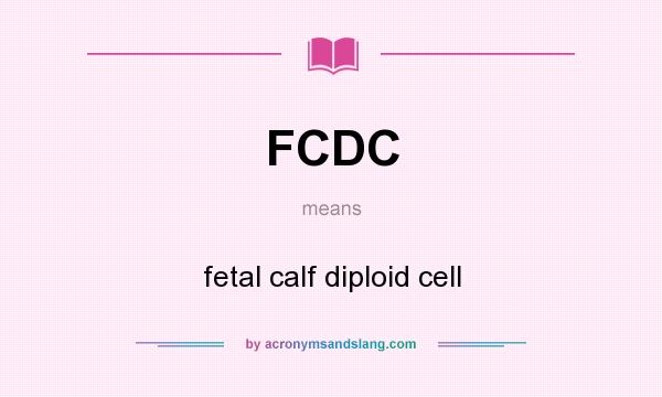 What does FCDC mean? It stands for fetal calf diploid cell