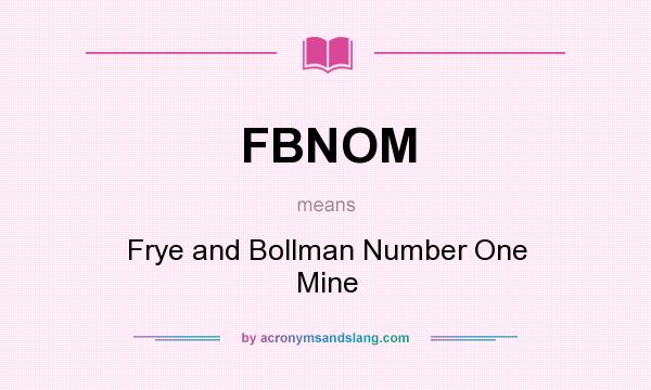 What does FBNOM mean? It stands for Frye and Bollman Number One Mine