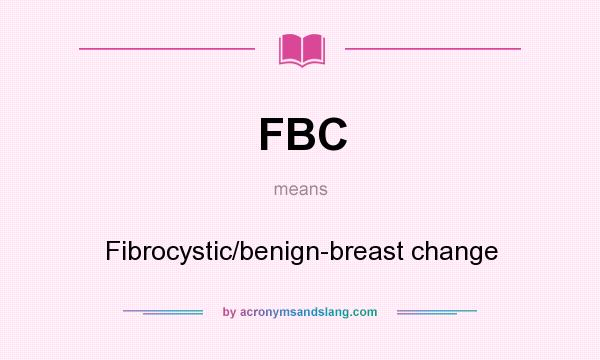 What does FBC mean? It stands for Fibrocystic/benign-breast change