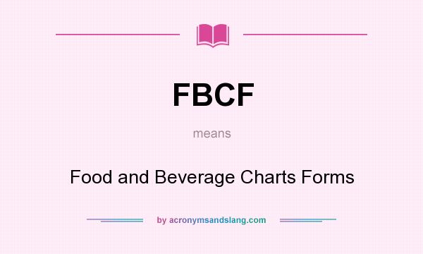 What does FBCF mean? It stands for Food and Beverage Charts Forms