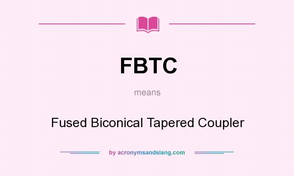 What does FBTC mean? It stands for Fused Biconical Tapered Coupler