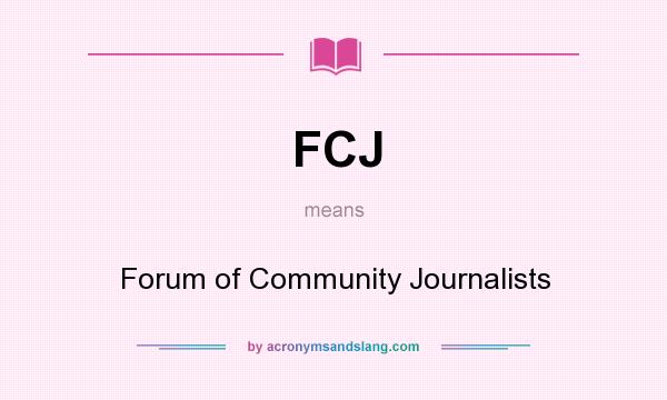 What does FCJ mean? It stands for Forum of Community Journalists