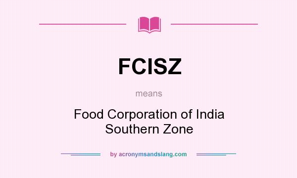 What does FCISZ mean? It stands for Food Corporation of India Southern Zone