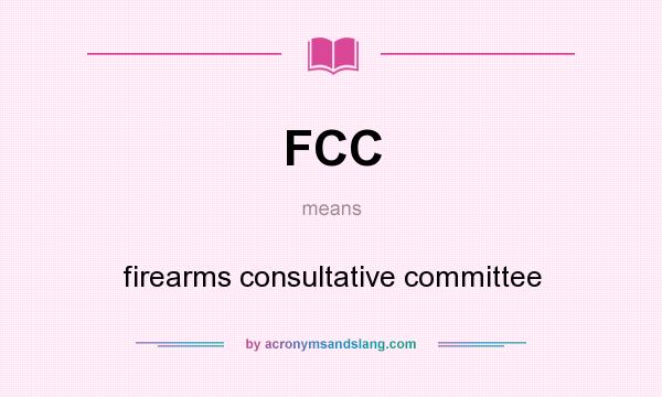What does FCC mean? It stands for firearms consultative committee