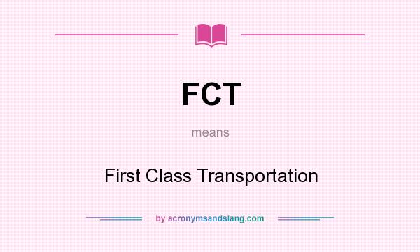 What does FCT mean? It stands for First Class Transportation