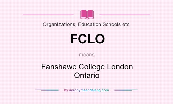 What does FCLO mean? It stands for Fanshawe College London Ontario