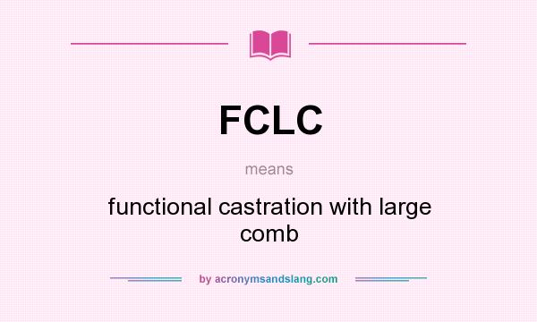 What does FCLC mean? It stands for functional castration with large comb