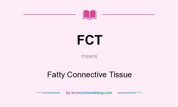 What does FCT mean? It stands for Fatty Connective Tissue