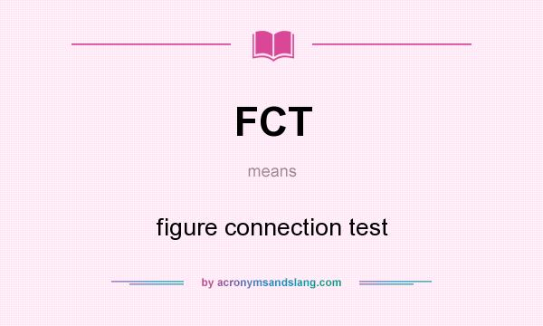 What does FCT mean? It stands for figure connection test