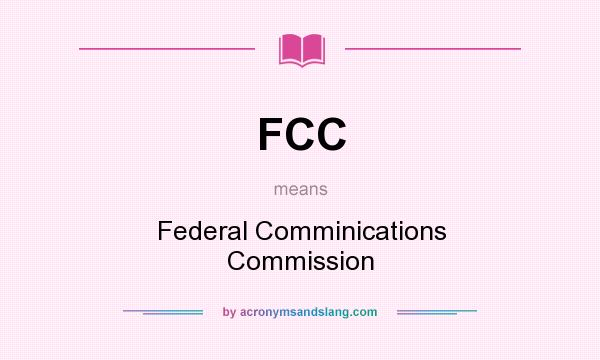 What does FCC mean? It stands for Federal Comminications Commission