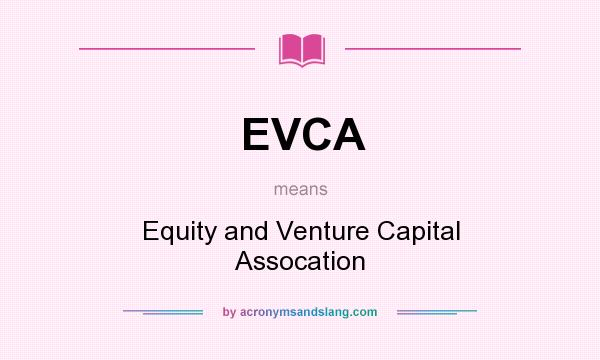 What does EVCA mean? It stands for Equity and Venture Capital Assocation