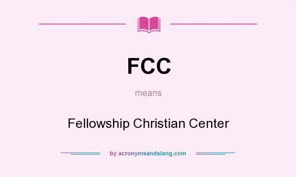 What does FCC mean? It stands for Fellowship Christian Center