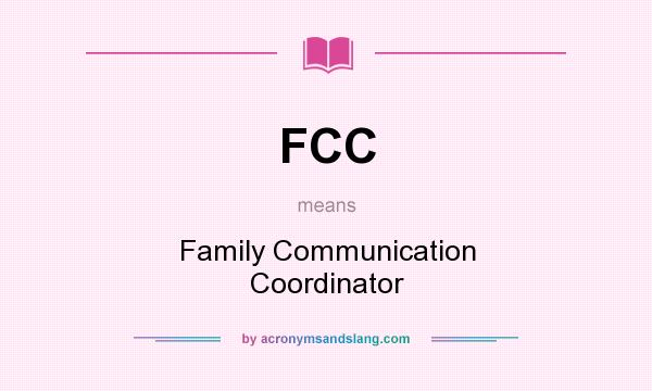 What does FCC mean? It stands for Family Communication Coordinator