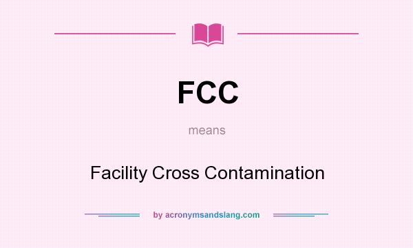 What does FCC mean? It stands for Facility Cross Contamination