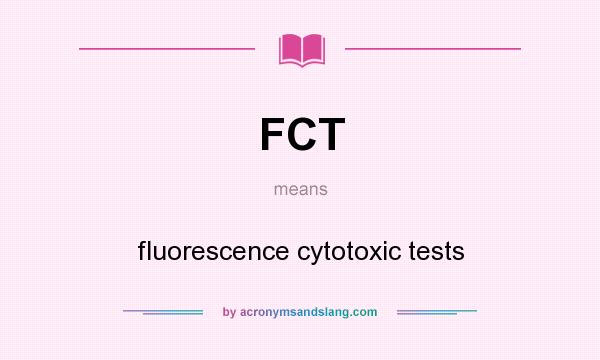 What does FCT mean? It stands for fluorescence cytotoxic tests