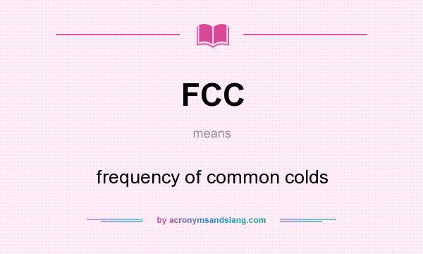 What does FCC mean? It stands for frequency of common colds