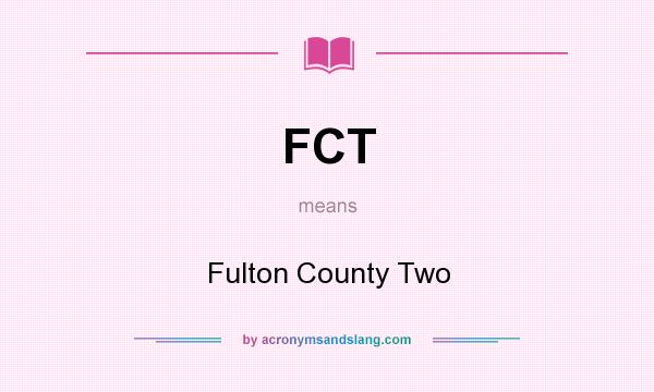 What does FCT mean? It stands for Fulton County Two