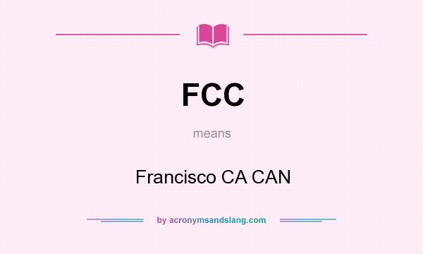 What does FCC mean? It stands for Francisco CA CAN