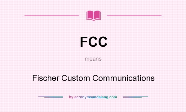 What does FCC mean? It stands for Fischer Custom Communications