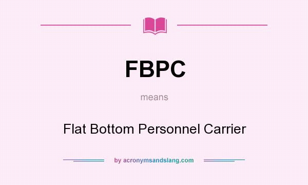 What does FBPC mean? It stands for Flat Bottom Personnel Carrier