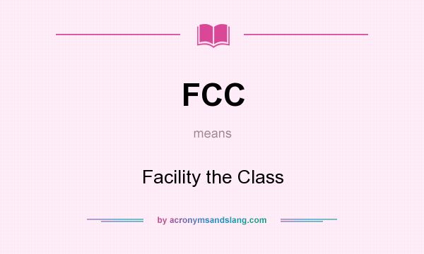 What does FCC mean? It stands for Facility the Class