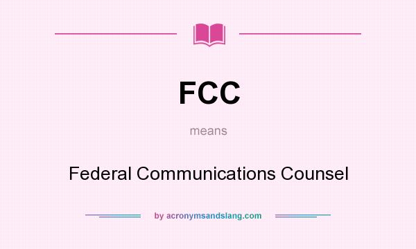 What does FCC mean? It stands for Federal Communications Counsel
