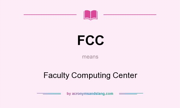 What does FCC mean? It stands for Faculty Computing Center