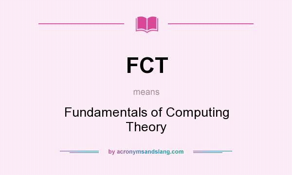What does FCT mean? It stands for Fundamentals of Computing Theory