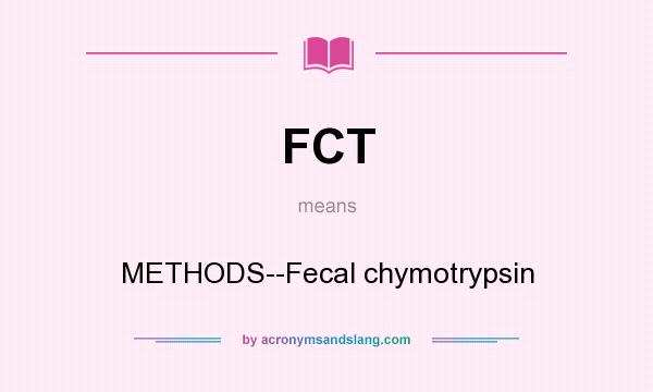 What does FCT mean? It stands for METHODS--Fecal chymotrypsin