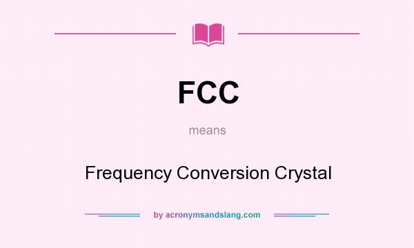 What does FCC mean? It stands for Frequency Conversion Crystal