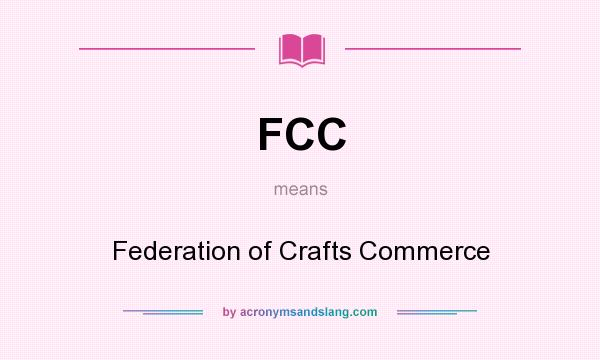 What does FCC mean? It stands for Federation of Crafts Commerce