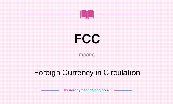 What does FCC mean? It stands for Foreign Currency in Circulation